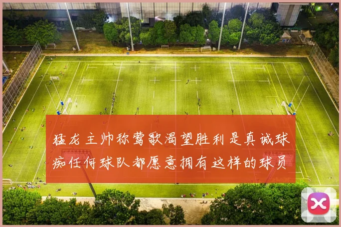 猛龙主帅称莺歌渴望胜利是真诚球痴任何球队都愿意拥有这样的球员