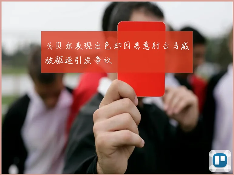 戈贝尔表现出色却因恶意肘击马威被驱逐引发争议